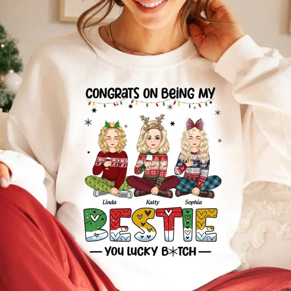 Personalized Congrats On Being My Bestie You Lucky Bitch Girl Xmas Sweatshirt Printed PTN23762