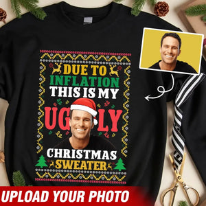 Personalized Upload Your Photo Due To Inflation This Is My Ugly Sweater Christmas Gift Sweatshirt Printed NMTVQ23922