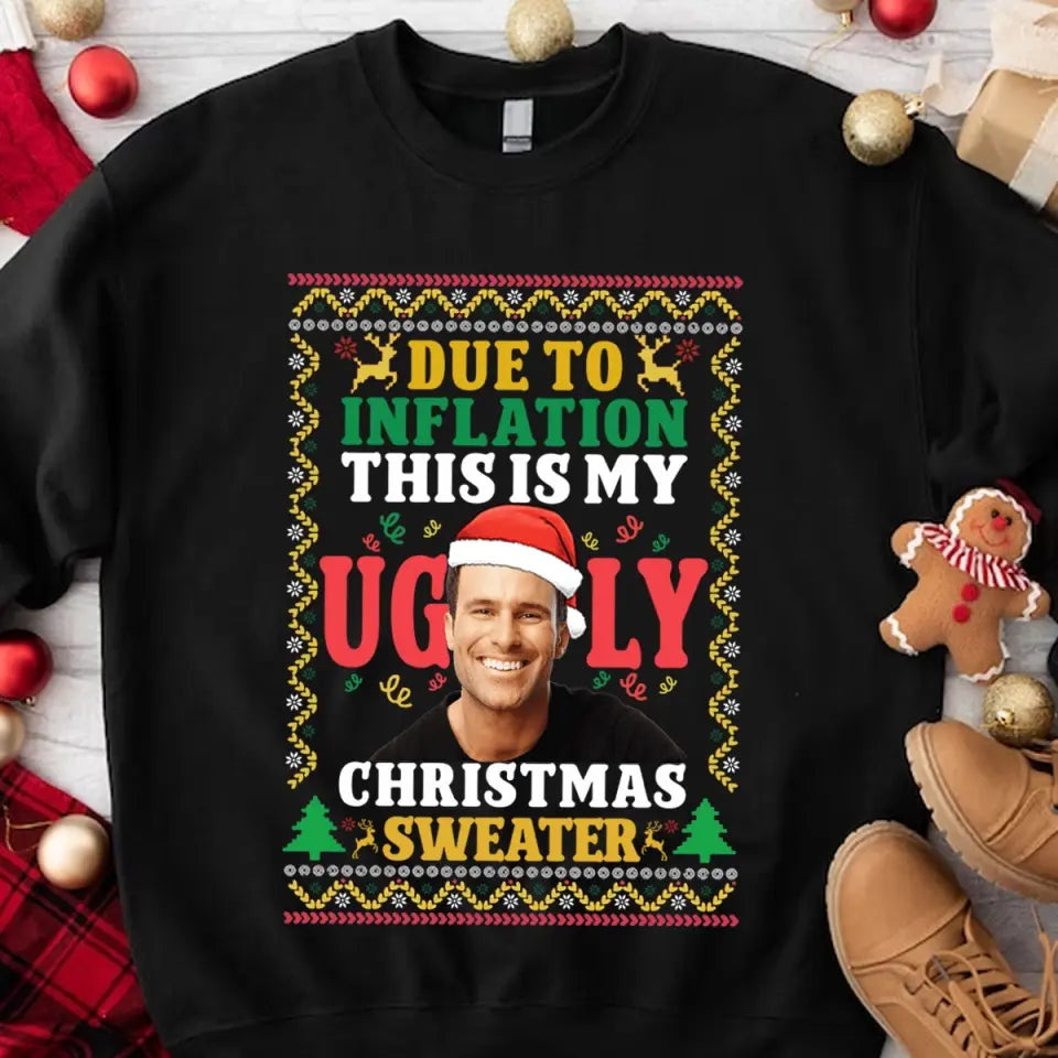 Personalized Upload Your Photo Due To Inflation This Is My Ugly Sweater Christmas Gift Sweatshirt Printed NMTVQ23922