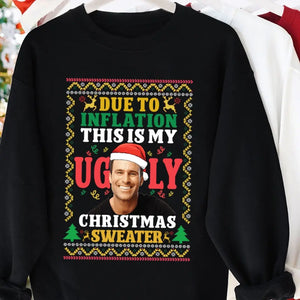 Personalized Upload Your Photo Due To Inflation This Is My Ugly Sweater Christmas Gift Sweatshirt Printed NMTVQ23922