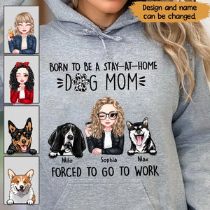 Personalized Born To Be A Stay At Home Dog Mom Forced To Go To Work Dog Mom Hoodie 2D Printed VQ231488