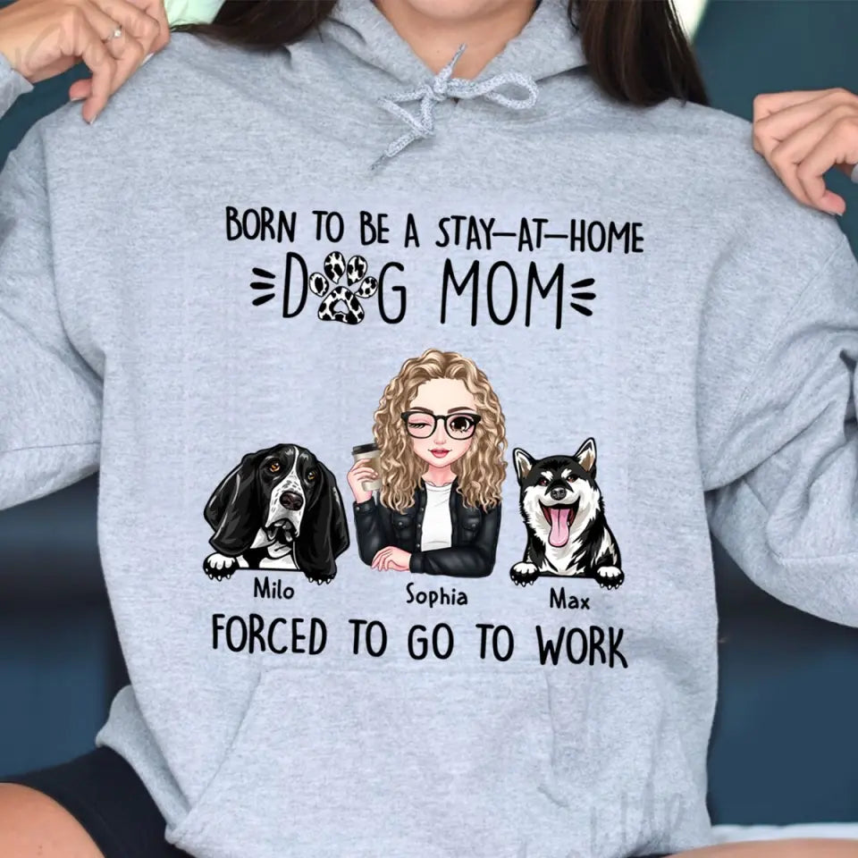 Personalized Born To Be A Stay At Home Dog Mom Forced To Go To Work Dog Mom Hoodie 2D Printed VQ231488