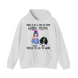 Personalized Born To Be A Stay At Home Dog Mom Forced To Go To Work Dog Mom Hoodie 2D Printed VQ231488