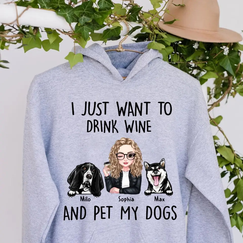 Personalized I Just Want To Drink Wine And Pet My Dogs Hoodie 2D Printed VQ231495