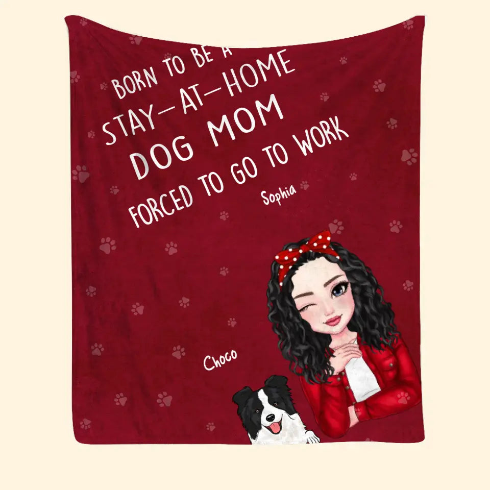 Personalized Born To Be A Stay At Home Dog Mom Forced To Go To Work Sherpa or Fleece Blanket Printed HN231548