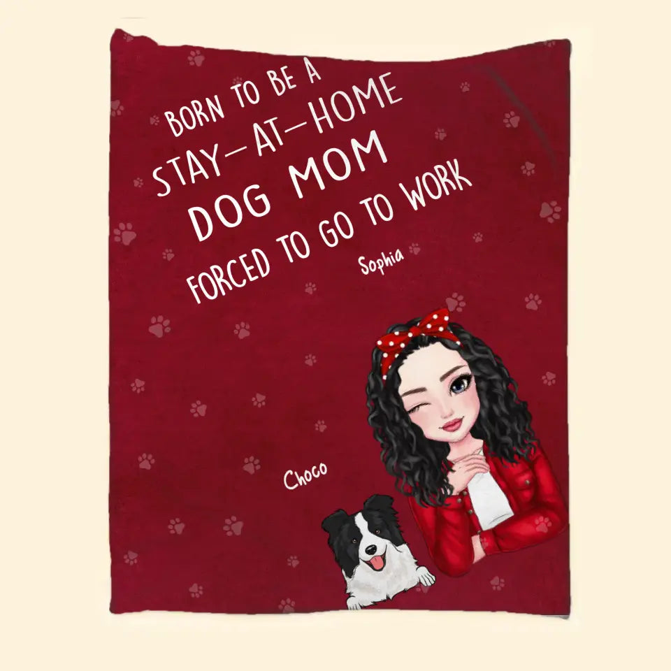 Personalized Born To Be A Stay At Home Dog Mom Forced To Go To Work Sherpa or Fleece Blanket Printed HN231548