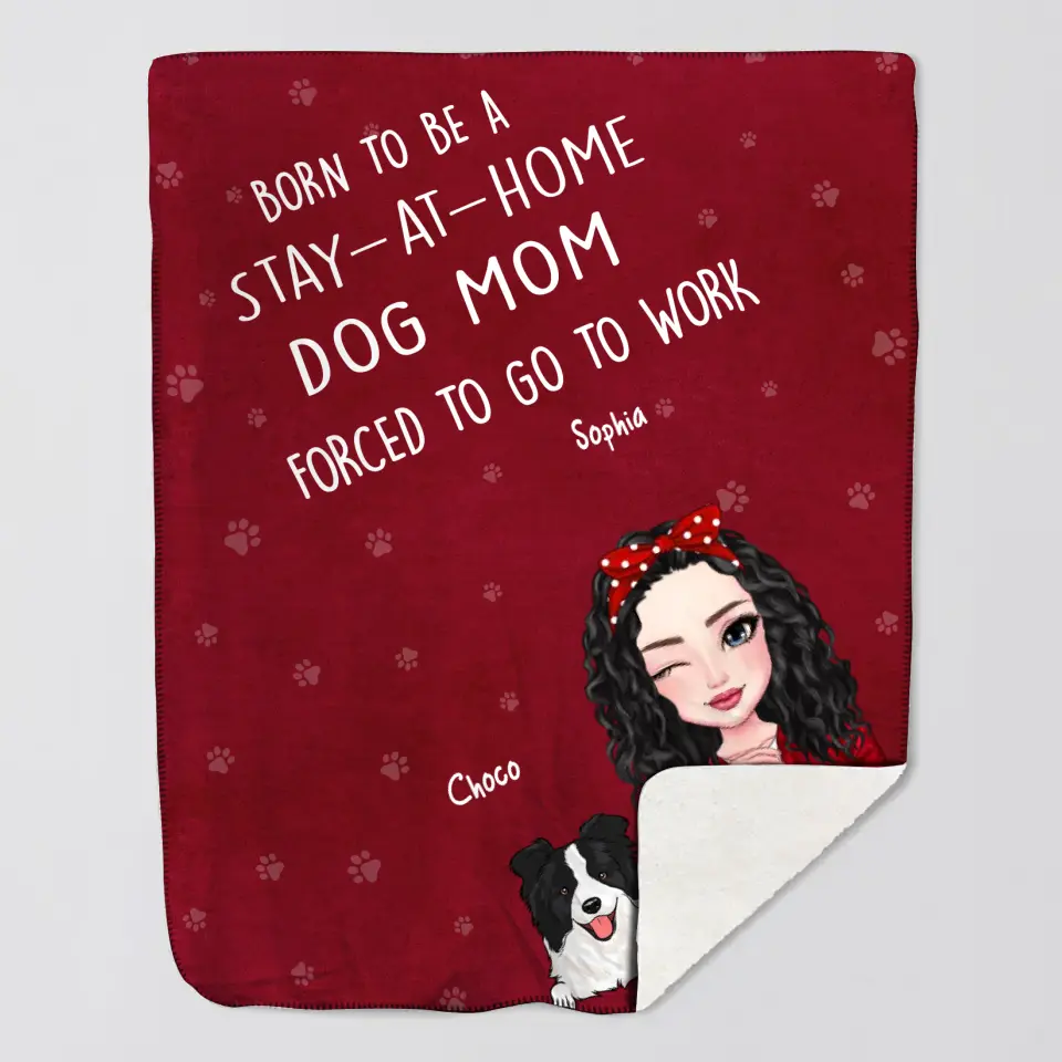 Personalized Born To Be A Stay At Home Dog Mom Forced To Go To Work Sherpa or Fleece Blanket Printed HN231548