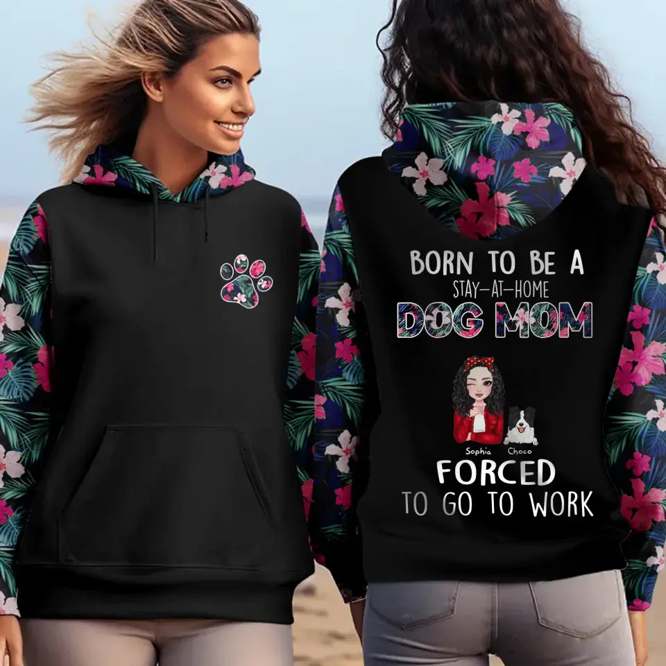 Personalized Born To Be A Stay At Home Dog Mom Forrced To Go To Work Dog Lovers Gift Hoodie 3D Printed HN231605