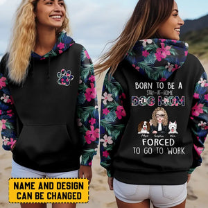 Personalized Born To Be A Stay At Home Dog Mom Forrced To Go To Work Dog Lovers Gift Hoodie 3D Printed HN231605