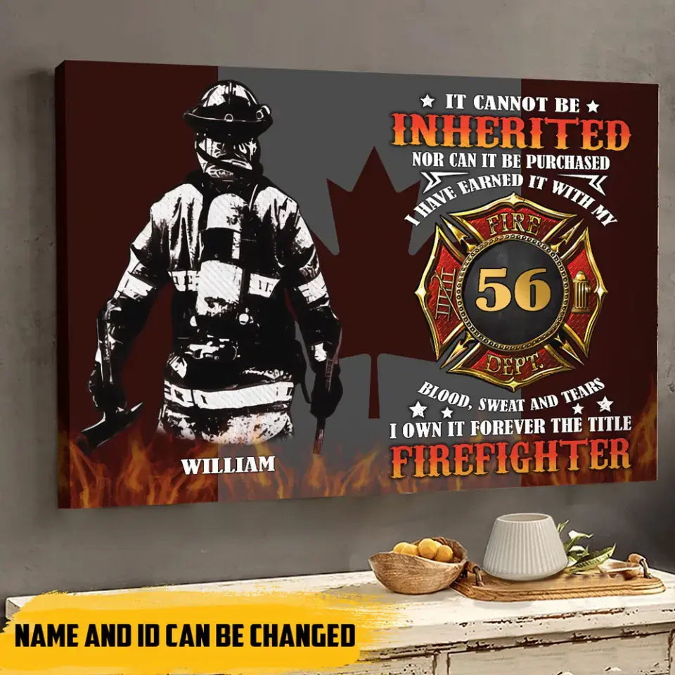 Personalized It Cannot Be Inherited Nor Can It Be Purchased I Have Earned It With My Blood Sweat And Tears I own It Forever The Title Firefighter Canadian Firefighter Gift Canvas Printed AHHN24178