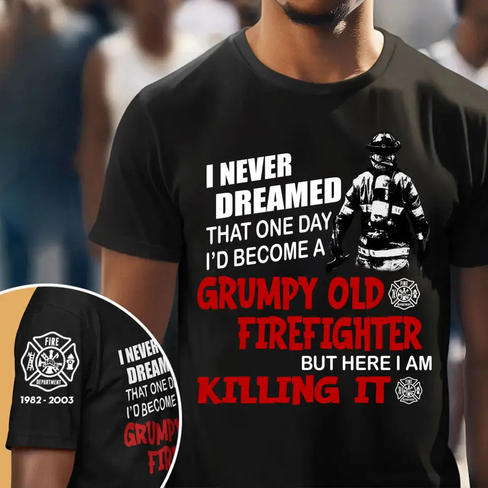 Personalized I Never Dreamed That One Day I'd Become A Grumpy Old Firefighter But here I Am Killing It T-shirt Printed QTHN24231