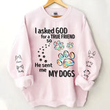 Personalized I Asked God For A True Friend so He Sent Me My Dogs Sweatshirt Printed LVA24392