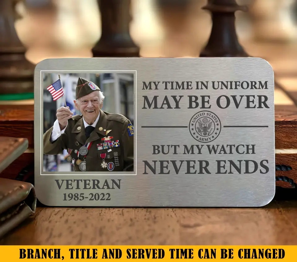 Personalized US Veteran Upload Your Photo My Time In Uniform May Be Over By My Watch Never Ends Aluminum Wallet Card Printed QTKH24602