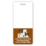 Personalized Born To Be A Stay-At-Home Dog Mom Forced To Go To Work Nurse Dog Lovers Gift Badge Buddy Printed LVA24934