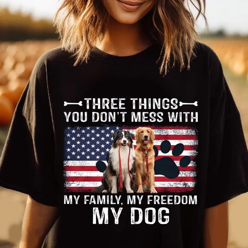 Personalized Upload Your Dog Photo Three Things You Don't Mess With My Family My Freedom My Dog T-shirt Printed QTVQ241837