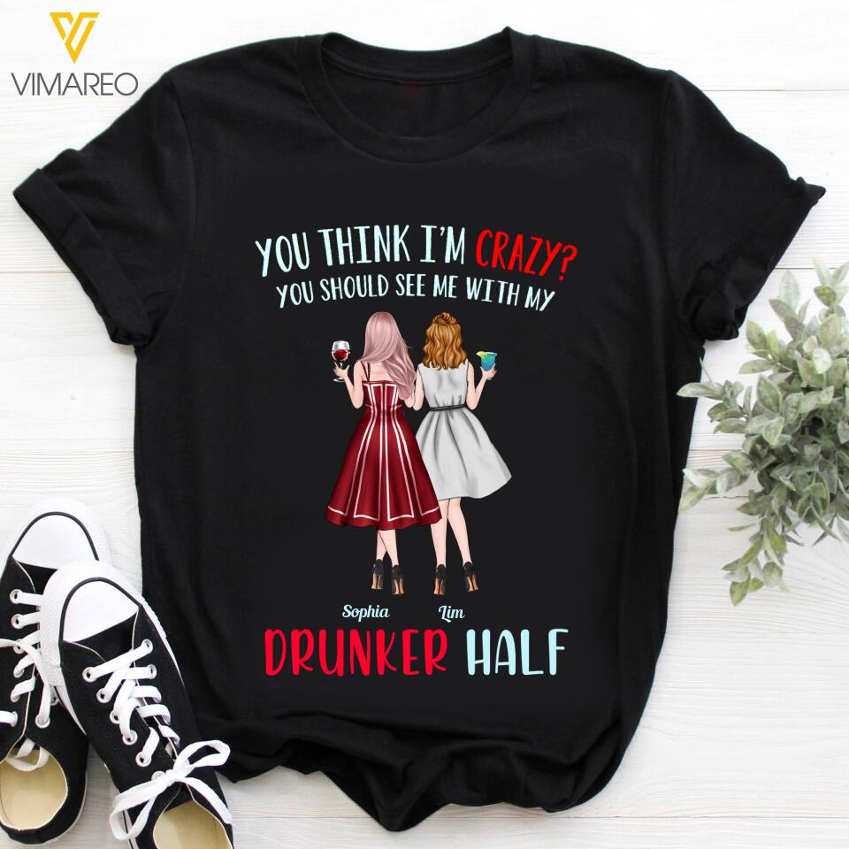 PERSONALIZED YOU THINK I'M CRAZY WITH DRUNKER HALF BLACK/WHITE TSHIRT QTTQ2602