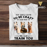 Personalized You Don't Have To Be Crazy To Ride With Us Horses Riding Tshirt Printed NQDT1105