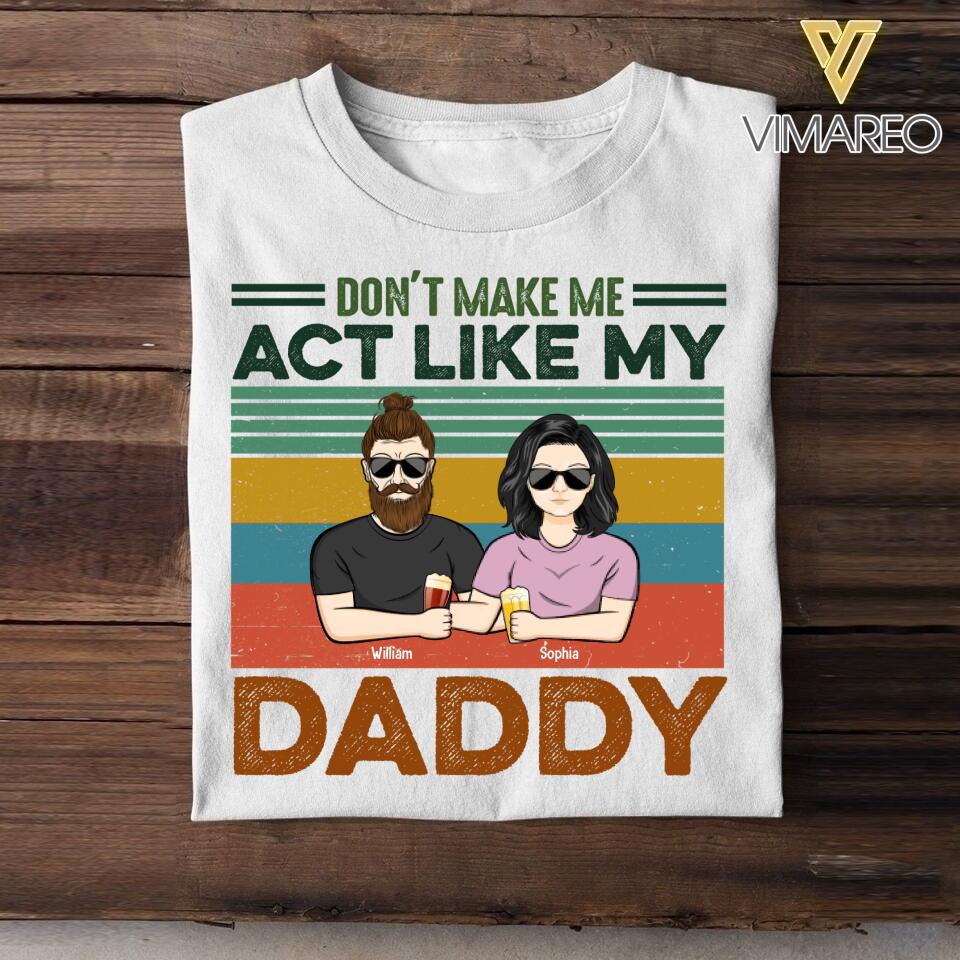 PERSONALIZED DON'T MAKE ME ACT LIKE MY DADDY TSHIRT QTDT1605