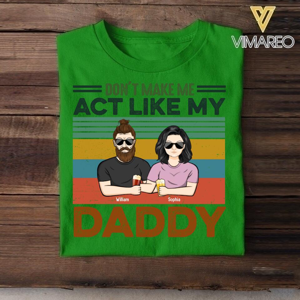 PERSONALIZED DON'T MAKE ME ACT LIKE MY DADDY TSHIRT QTDT1605