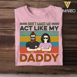 PERSONALIZED DON'T MAKE ME ACT LIKE MY DADDY TSHIRT QTDT1605