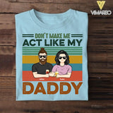 PERSONALIZED DON'T MAKE ME ACT LIKE MY DADDY TSHIRT QTDT1605