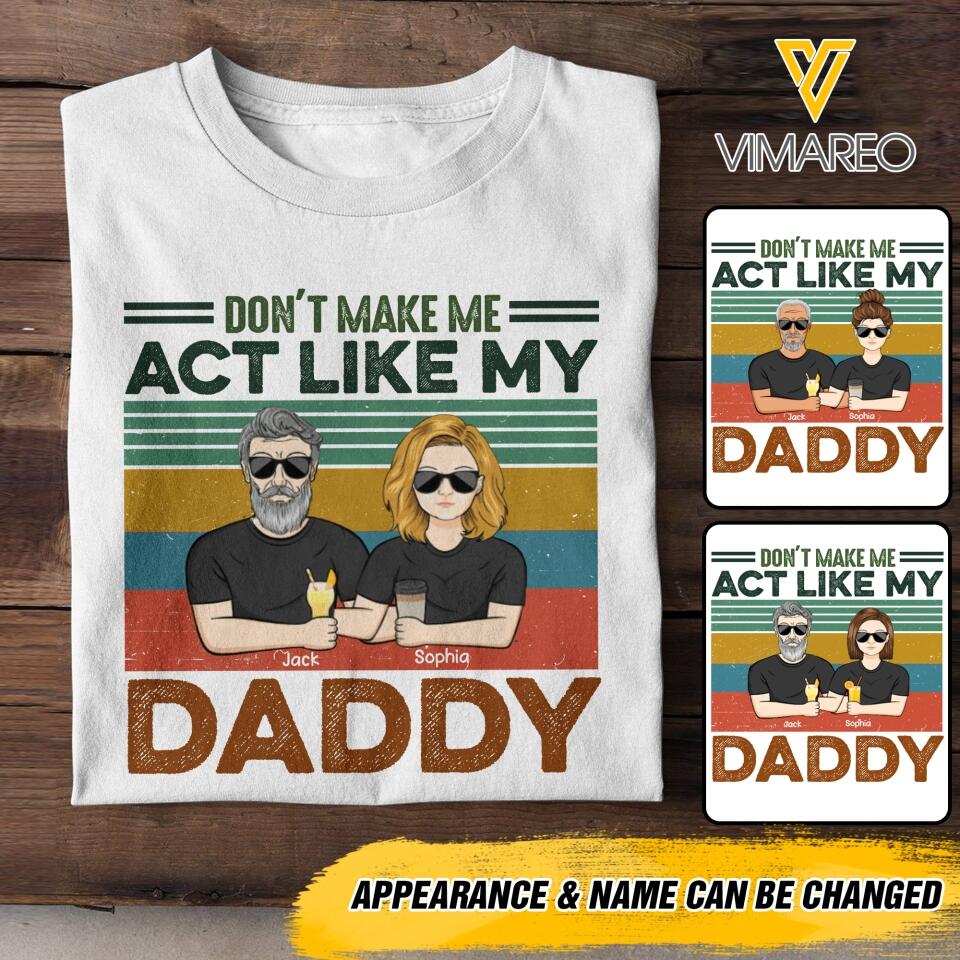 PERSONALIZED DON'T MAKE ME ACT LIKE MY DADDY TSHIRT QTDT1605