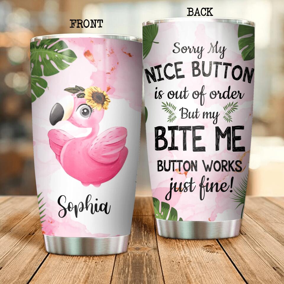 Personalized Sorry My Nice Button Is Out Of Order But My Bite Me Button Work Just Fine Flamigo Tumbler Printed NQDT0107