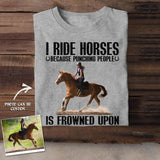 Personalized I Ride Horses Because Punching People Is Frowned Upon Tshirt Printed QTDT0407