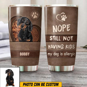 Personalized Nope Still Not Having Kids My Dog Is Allergic Upload Photo Tumbler Printed NQVQ0508