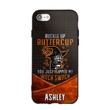 Personalized Buckle Up Butter Cup You Just Flipped My Witch Switch Phonecase Printed NQDT1108