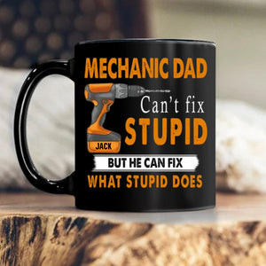 Personalized Mechanic Dad Can't Fix Stupid Black Mug Printed QTHY0512