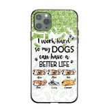 Personalized I Work Hard So my Dogs Can Have a Better Life Phonecase 3D Printed PNHY1412