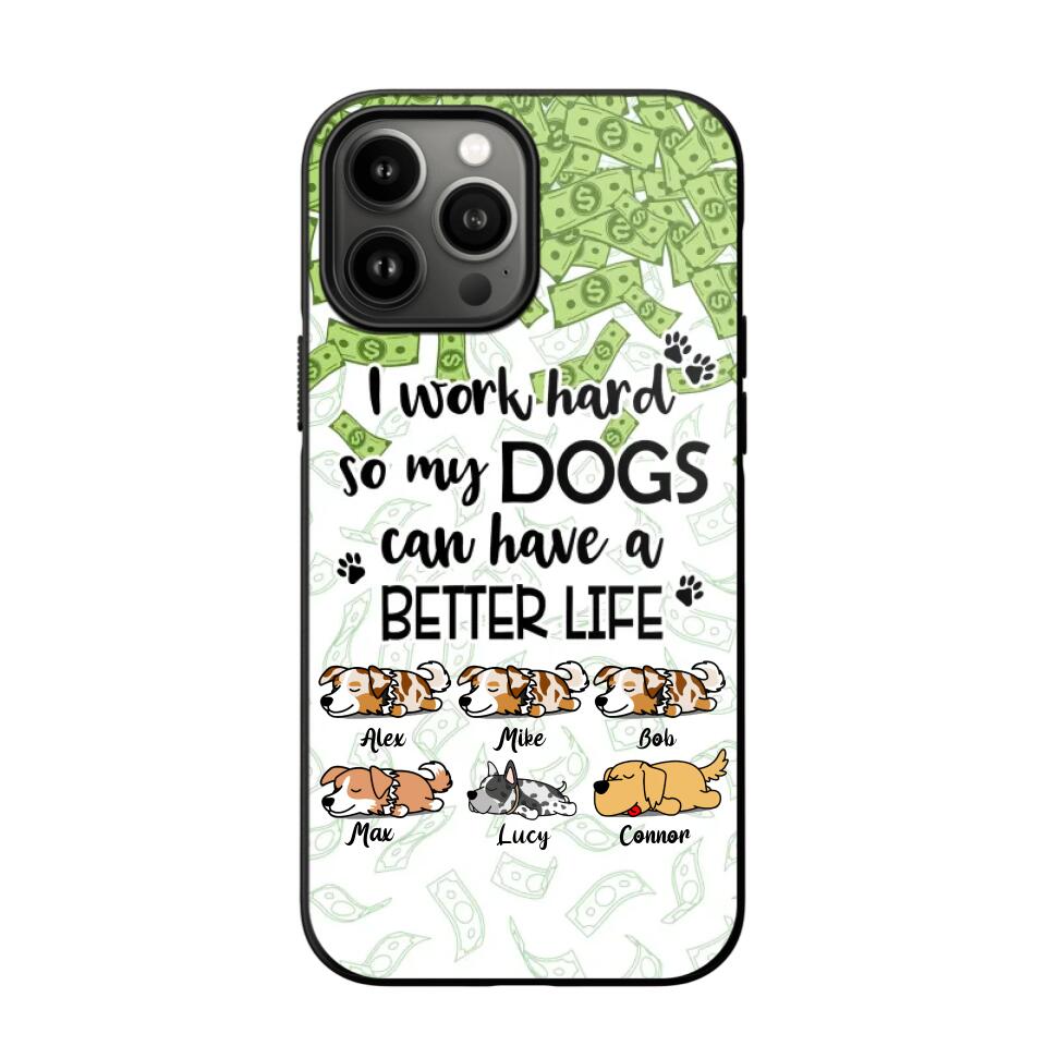 Personalized I Work Hard So my Dogs Can Have a Better Life Phonecase 3D Printed PNHY1412