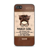 Personalized March Girl They Whisperd To Her You Cannot Withstand The Stom She Whisperd Back I Am The Storm Phonecase Printed 23JAN-DT30