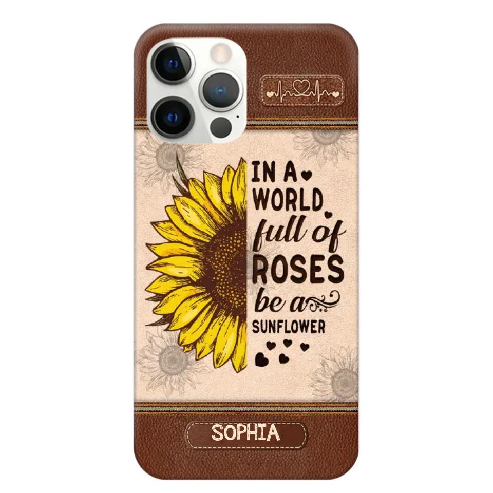 Personalized In A World Full Of Roses Be A Sunflower Phonecase Printed 23FEB-VD02