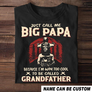 Personalized Just Call Me Big Papa Because I'm Way Too Cool To Be Called Grandfather Tshirt Printed QTHQ0302