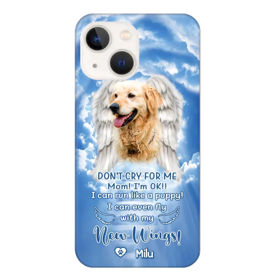 Personalized Upload Your Dog's Photo Don't Cry For Me Mom! I'm Ok! I Can Run Like A Puppy I Can Even Fly With My New Wings Phonecase Printed QTHQ0903