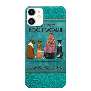 Personalized Behind Every Good Woman Is A Lot Of Dogs & Name Dog Lovers Gift Phonecase Printed 23MAR-DT18