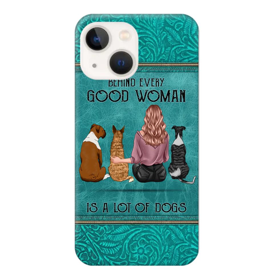 Personalized Behind Every Good Woman Is A Lot Of Dogs & Name Dog Lovers Gift Phonecase Printed 23MAR-DT18