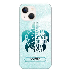 Personalized And Into The Ocean I Go To Lose My Mind And Find My Soul Turtle Phonecase Printed QTDT2003