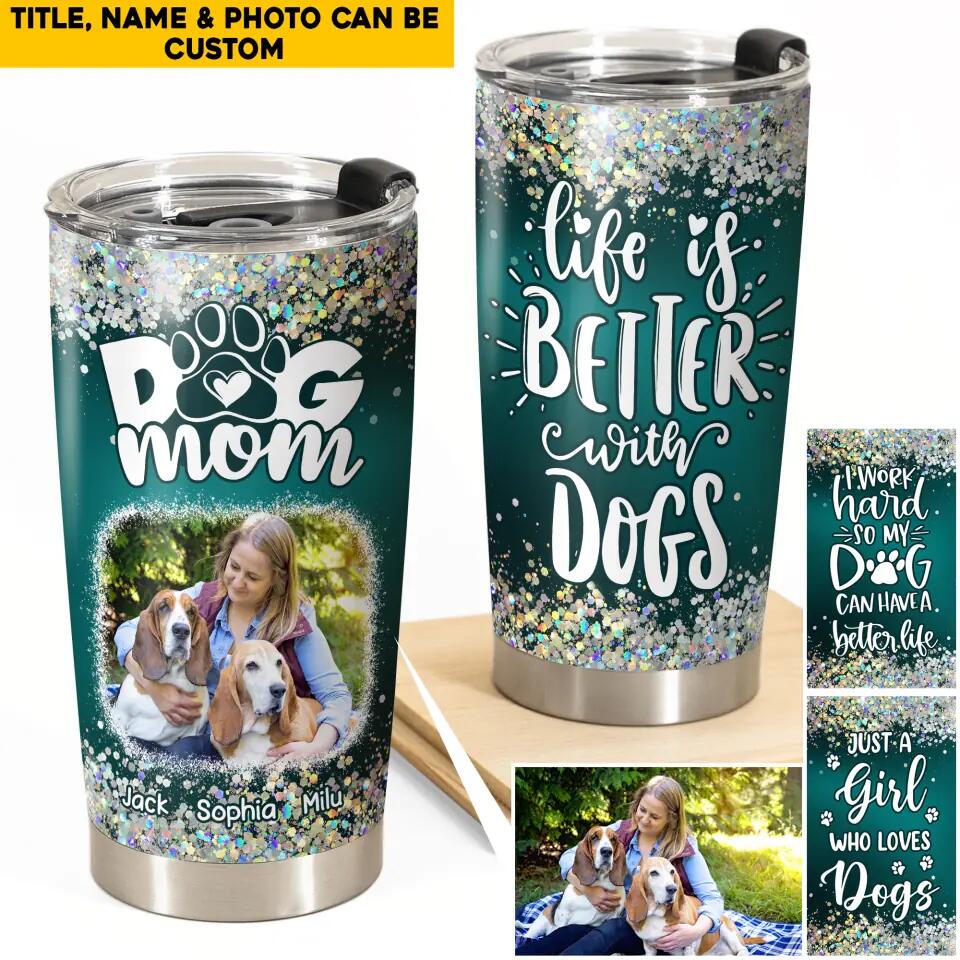 Personalized Upload Your Dog Photo Dog Mom Life Is Better With Dog Tumbler Printed PNHQ2103