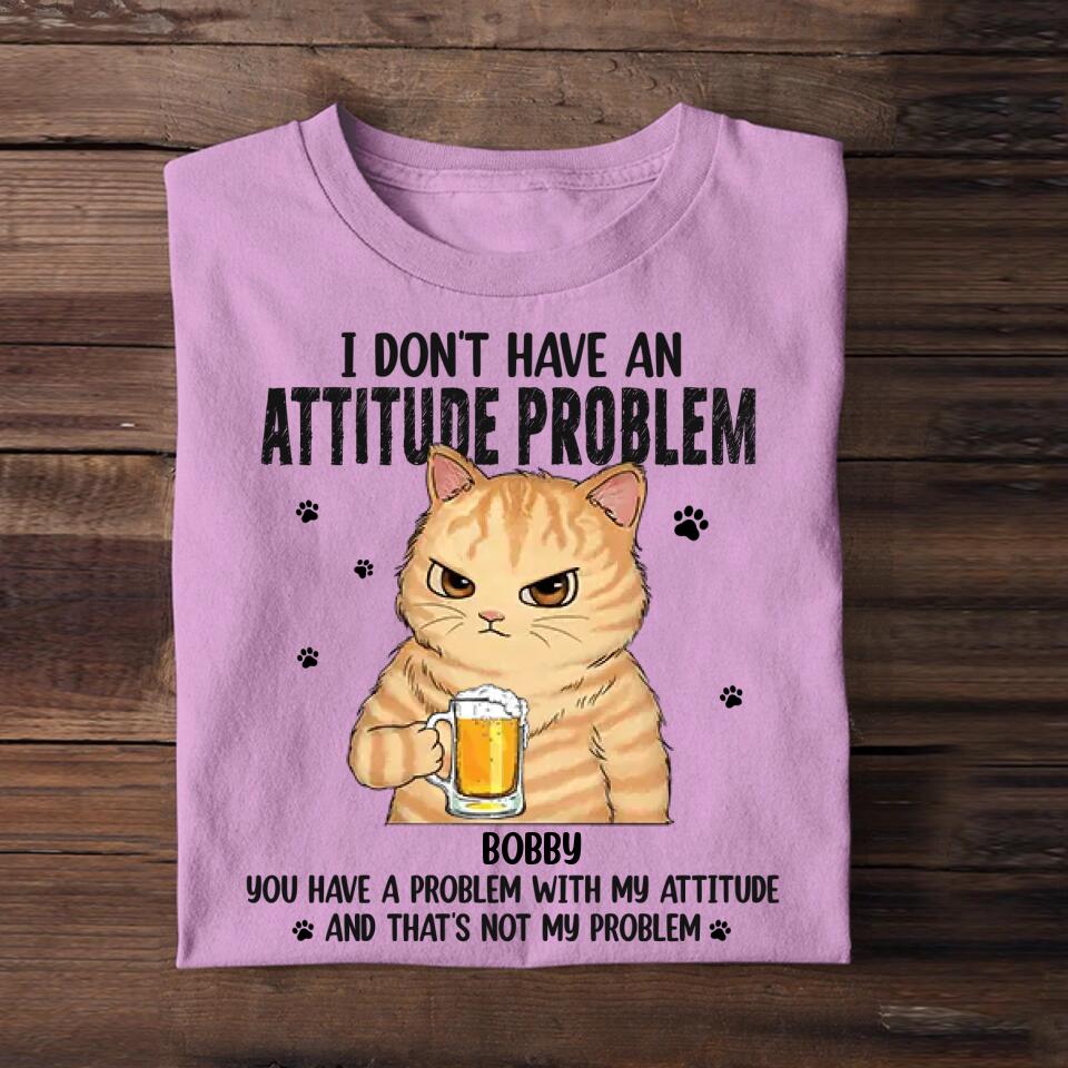 Personalized I Don't Have An Attitude Problem You Have A Problem With My Attitude Cat Lovers Tshirt Printed QTDT0304