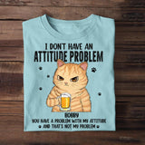 Personalized I Don't Have An Attitude Problem You Have A Problem With My Attitude Cat Lovers Tshirt Printed QTDT0304