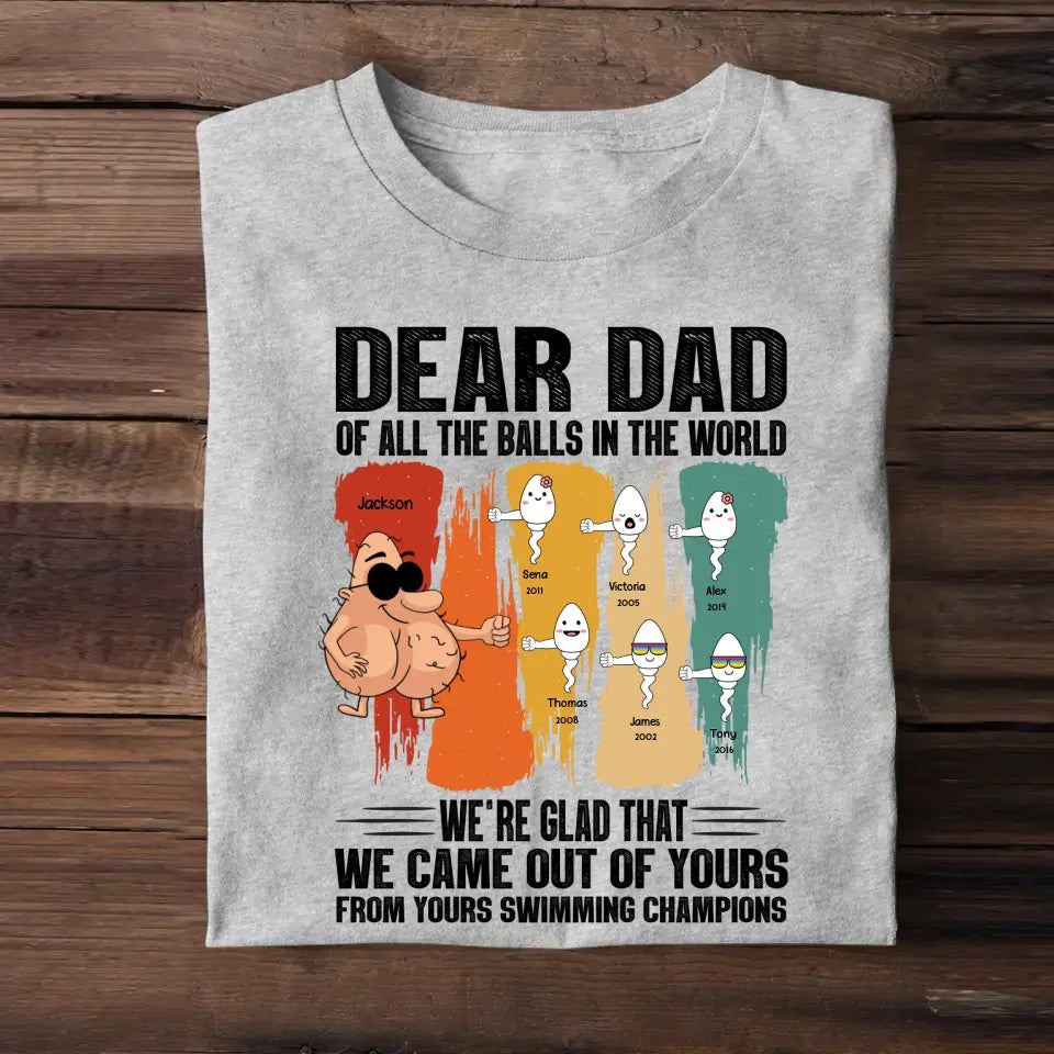 Personalized Dear Dad of All The Balls In The World We're Glad That We Came Out Of Yours Kid Name Father's Day Gift T-shirt Printed PNHQ2404