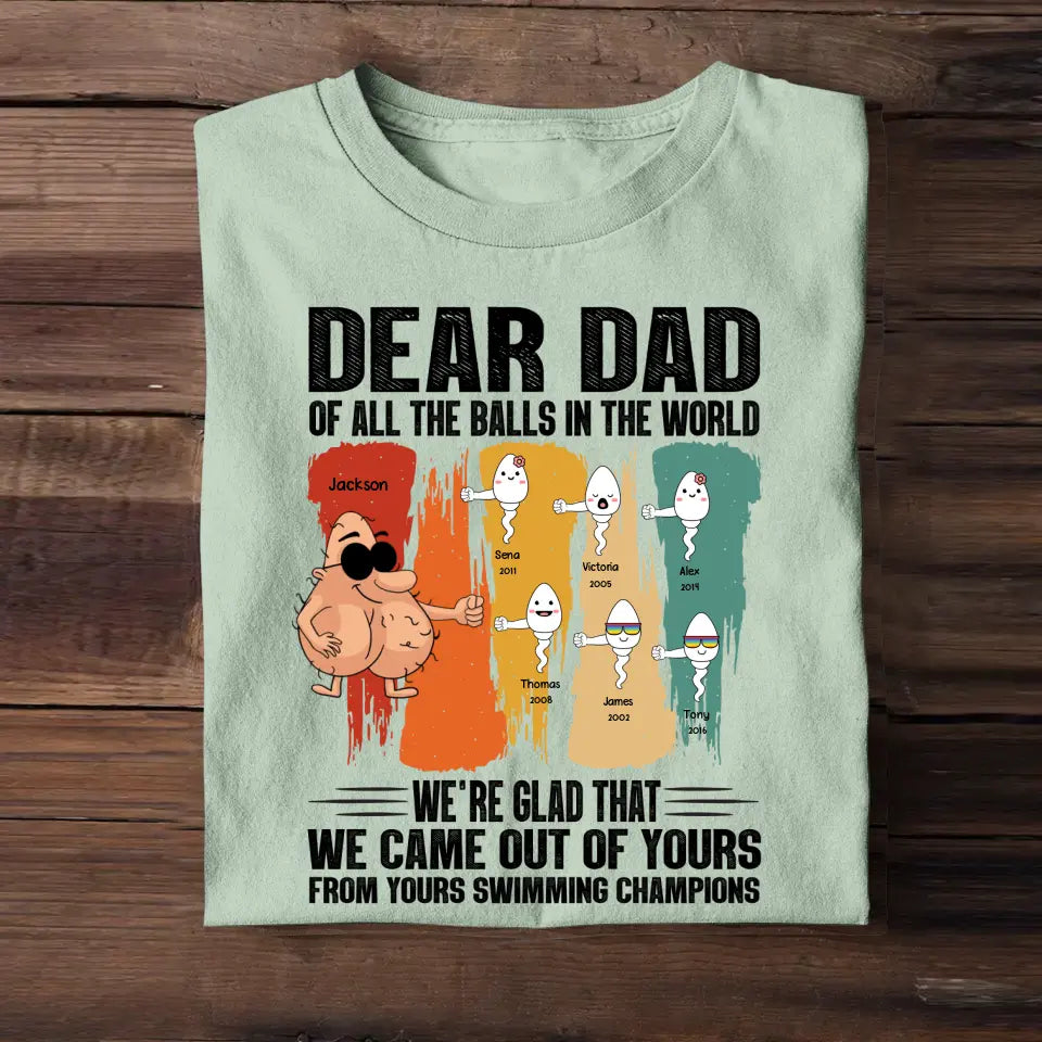 Personalized Dear Dad of All The Balls In The World We're Glad That We Came Out Of Yours Kid Name Father's Day Gift T-shirt Printed PNHQ2404