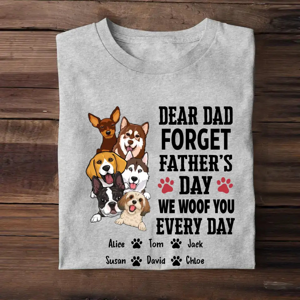 Personalized Dear Dad Forget Father's Day We Woof You Every Day Dog Name Dog Lovers T-shirt Printed PNBQT2504