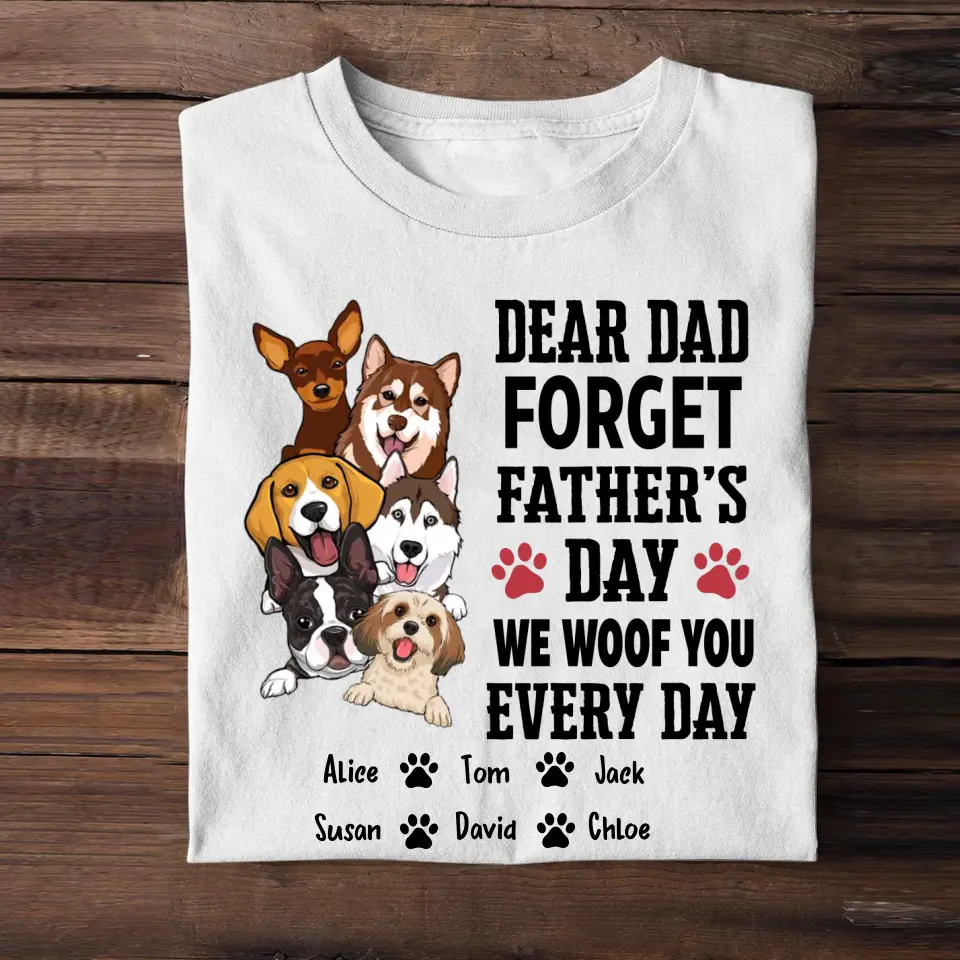 Personalized Dear Dad Forget Father's Day We Woof You Every Day Dog Name Dog Lovers T-shirt Printed PNBQT2504