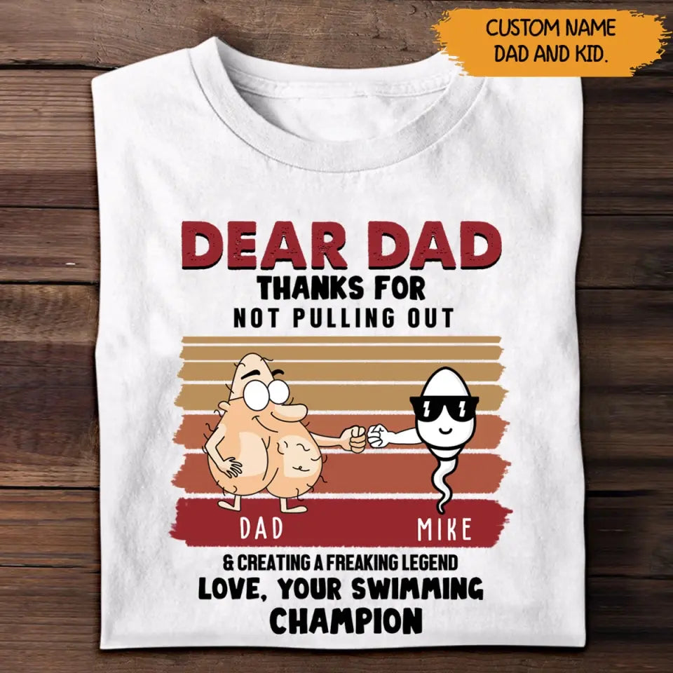 Personalized Dear Dad Thanks For Not Pulling Out & Creating A Freaking Legend Love, Your Swimming Champion Father's Day Gift T-shirt Printed 23APR-TB25