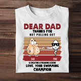 Personalized Dear Dad Thanks For Not Pulling Out & Creating A Freaking Legend Love, Your Swimming Champion Father's Day Gift T-shirt Printed 23APR-TB25