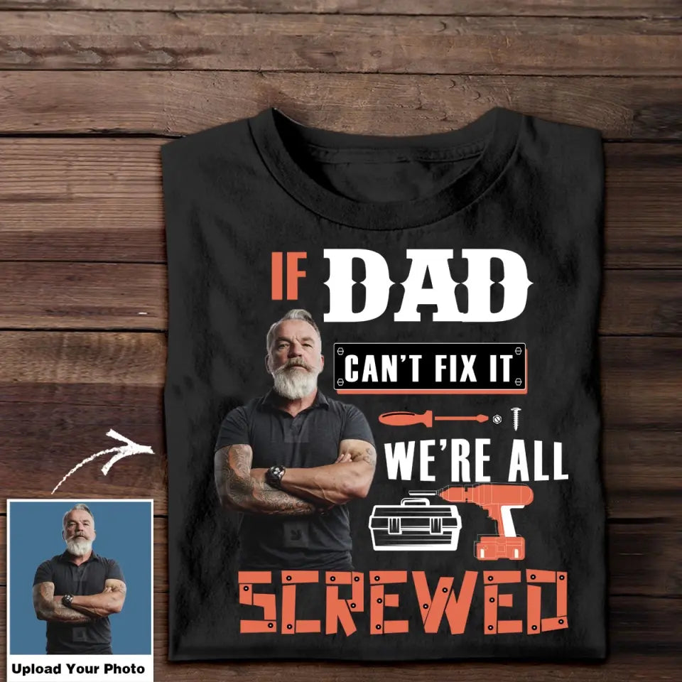 Personalized Upload Your Dad Photo If Dad Can't Fix It We're All Screwed T-shirt Printed 23MAY-TB05